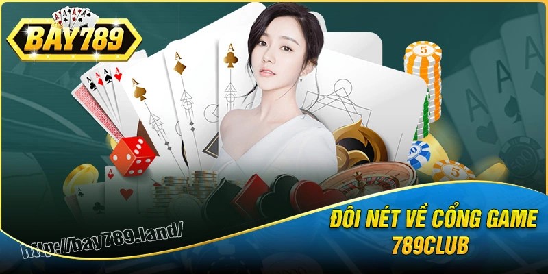 Tổng quan về cổng game đình đám 789club 