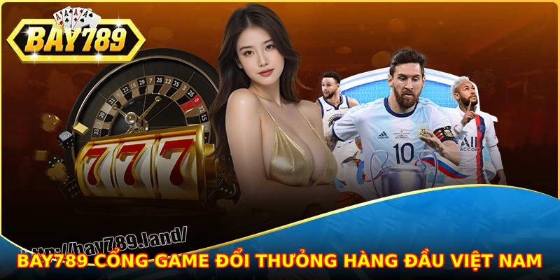 Bay789 cổng game đổi thưởng hàng đầu Việt Nam
