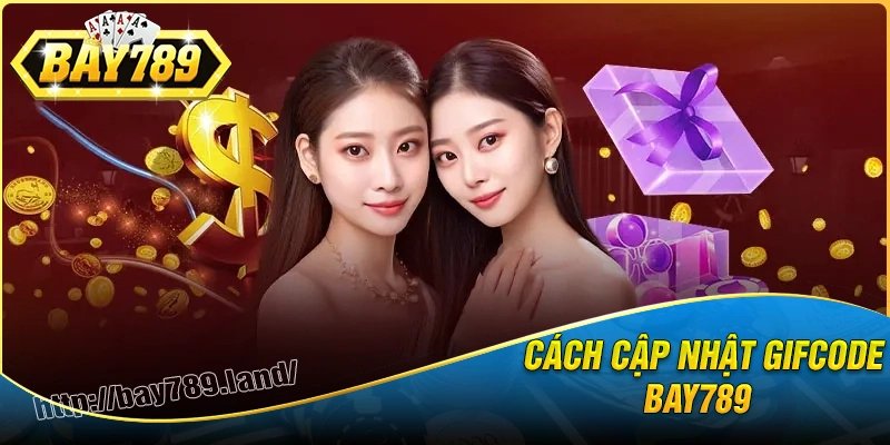 Cách cập nhật gifcode bay789 nhanh nhất