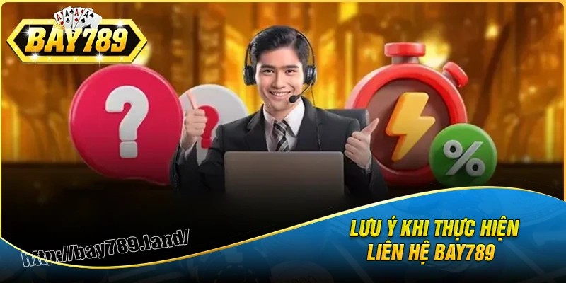 Lưu ý quan trọng cần biết trước khi liên hệ bay789
