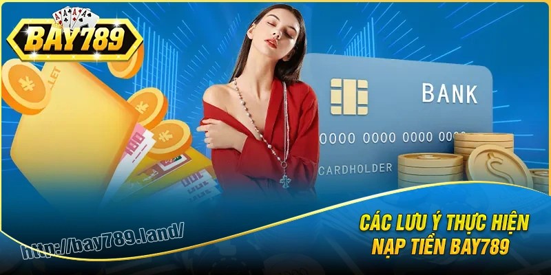 Các lưu ý quan trọng khi nạp tiền bay789 cần nắm