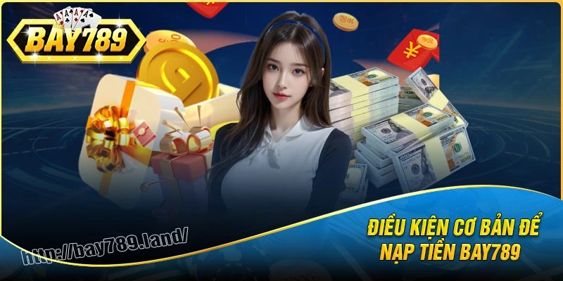 Điều kiện cần đáp ứng khi nạp tiền bay789