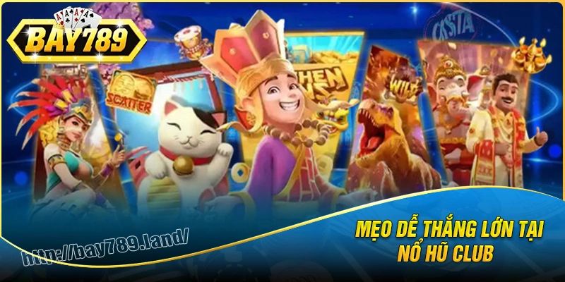 Mách bạn mẹo chơi nổ hũ club húp tiền cực phê