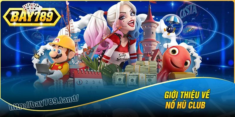 Giới thiệu nổ hũ club tại nhà cái bay789