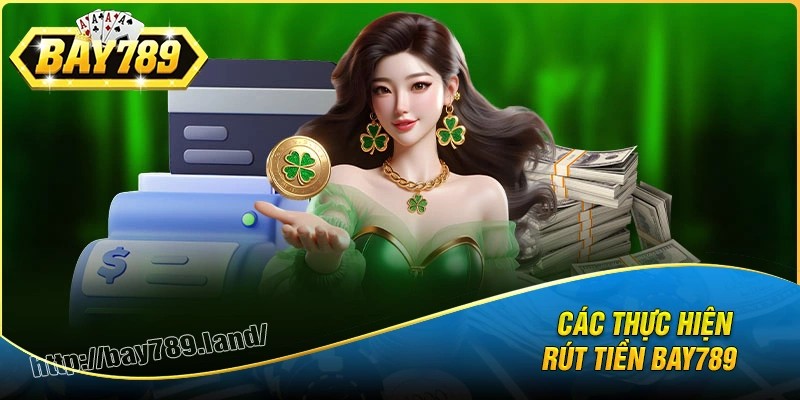 Cách rút tiền bay789 nhanh chóng, đơn giản