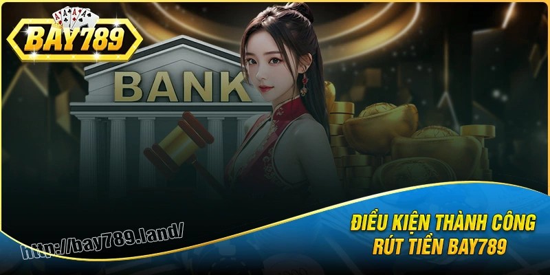 Điều kiện cần đáp ứng để rút tiền bay789 mượt mà