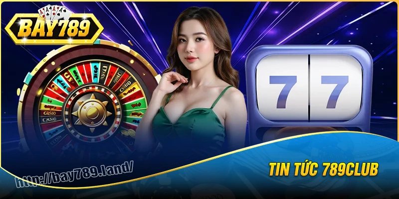 Tin tức bay789 - Nguồn thông tin vàng dành cho cược thủ