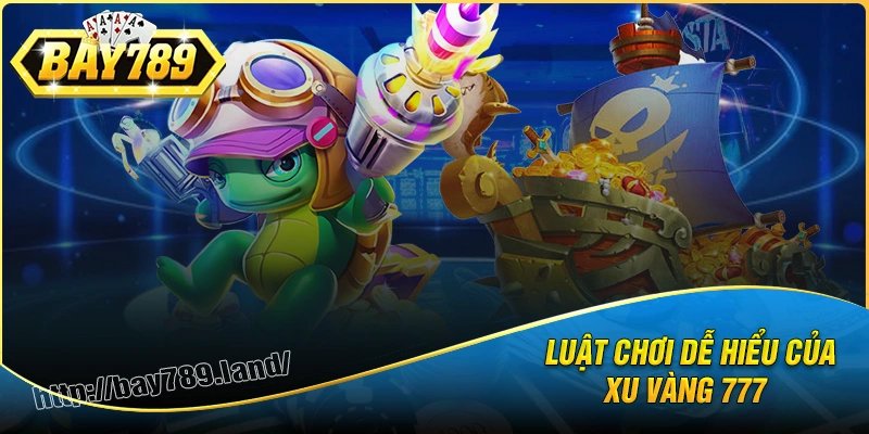 Hướng dẫn luật chơi bắn cá xu vàng 777 dễ hiểu