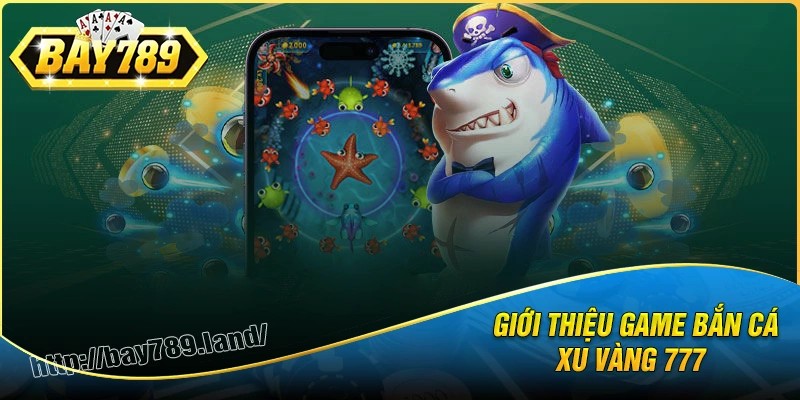 Giới thiệu game bắn cá xu vàng 777 cực hot