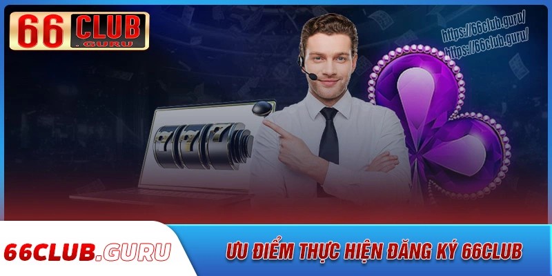 Ưu điểm nổi bật thu hút khách hàng đăng ký 66club