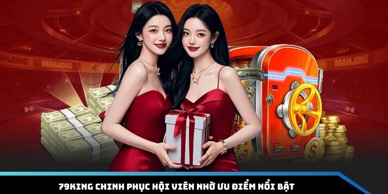 79KING chinh phục hội viên nhờ ưu điểm nổi bật