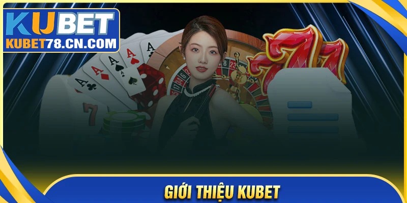 Giới thiệu Kubet với môi trường cá cược minh bạch