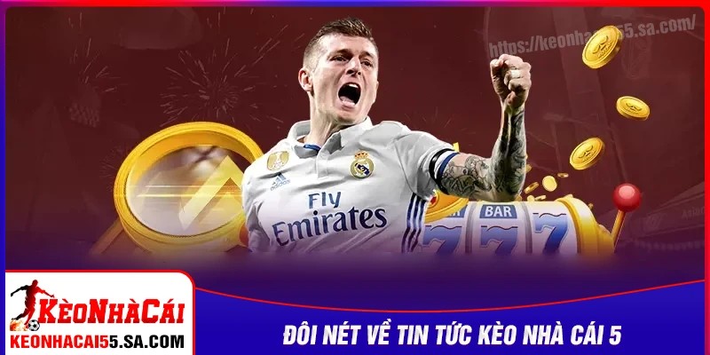 Đôi nét về chuyên mục tin tức Kèo nhà cái 5